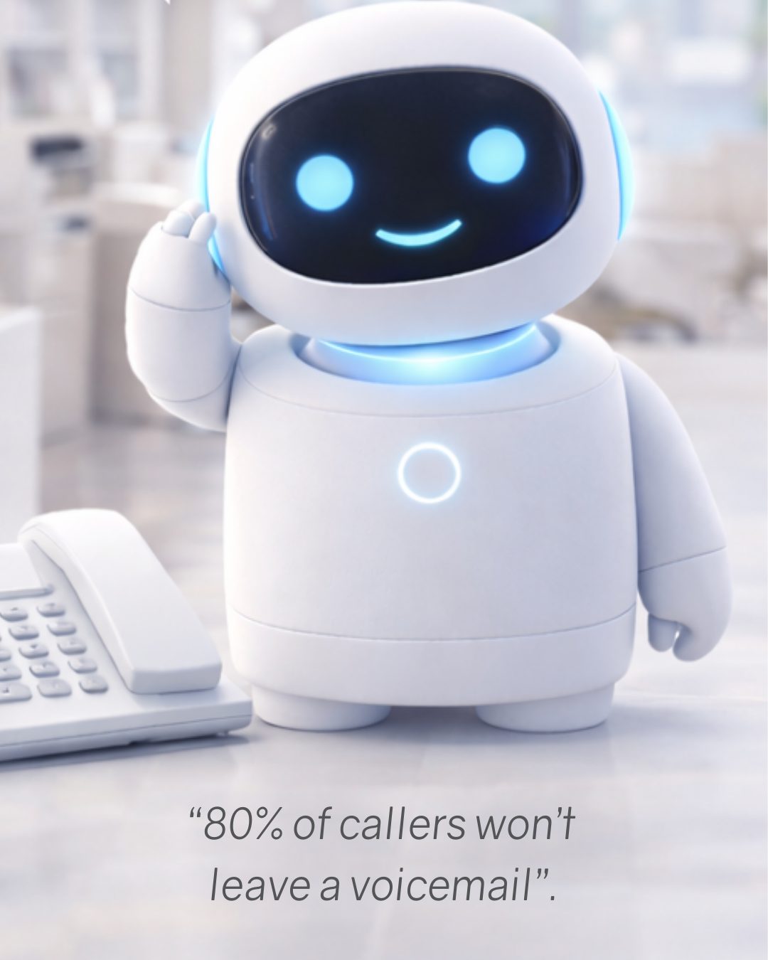 80% of callers won’t leave a voicemail. (2)
