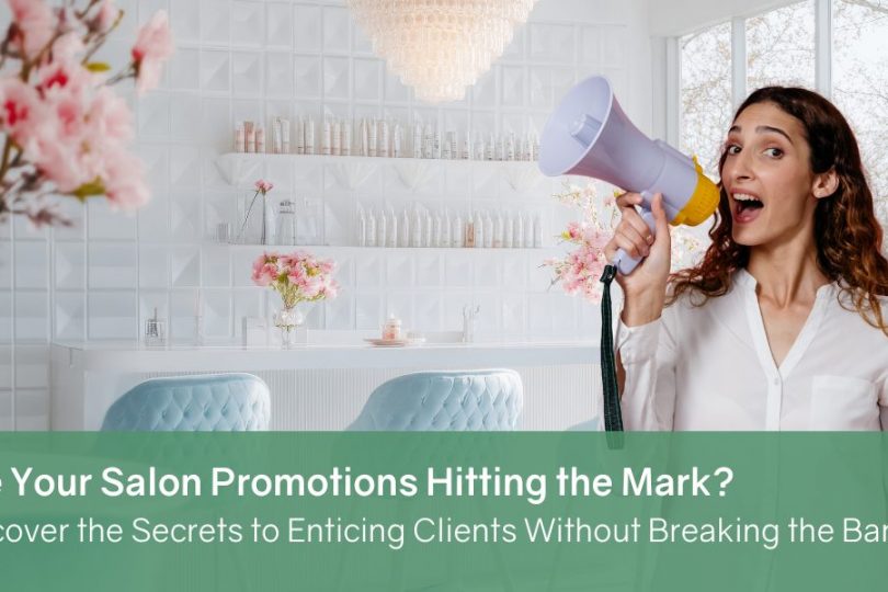 Are Your Salon Promotions Hitting the Mark? Discover the Secrets to Enticing Clients Without Breaking the Bank!