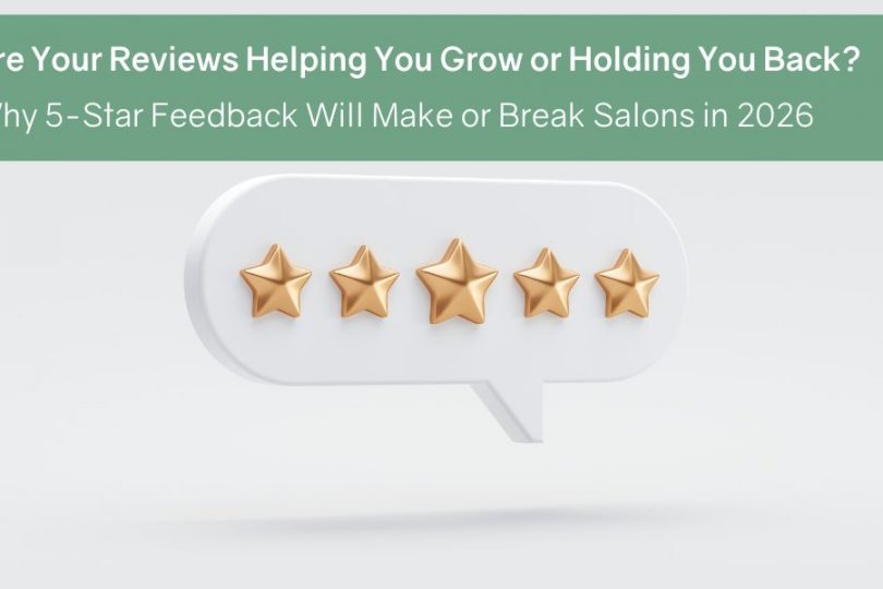 Are Your Reviews Helping You Grow or Holding You Back? Why 5-Star Feedback Will Make or Break Salons in 2026